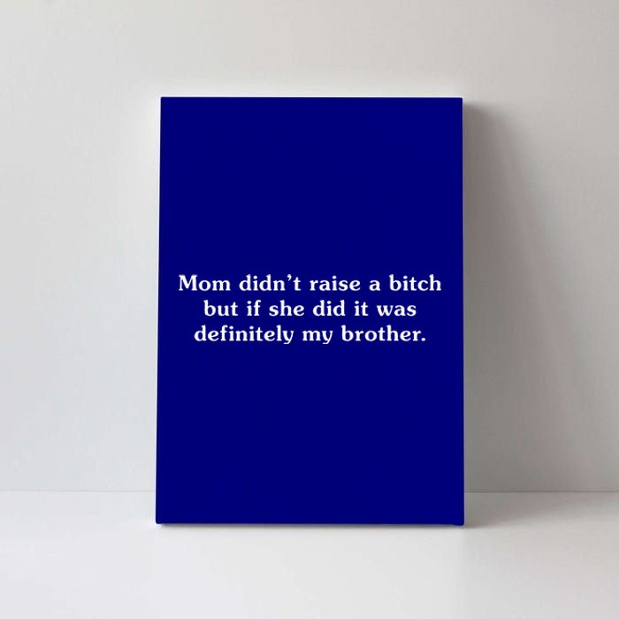 Mom DidnT Raise A Bitch But If She Did It Was My Brother Canvas