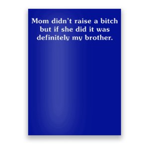 Mom DidnT Raise A Bitch But If She Did It Was My Brother Poster