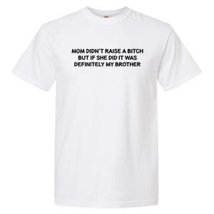 Mom DidnT Raise A Bitch But If She Did It Was My Brother Garment-Dyed Heavyweight T-Shirt