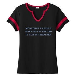 Mom DidnT Raise A Bitch But If She Did It Was My Brother Ladies Halftime Notch Neck Tee