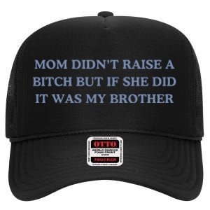 Mom DidnT Raise A Bitch But If She Did It Was My Brother High Crown Mesh Back Trucker Hat