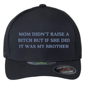 Mom DidnT Raise A Bitch But If She Did It Was My Brother Flexfit Unipanel Trucker Cap