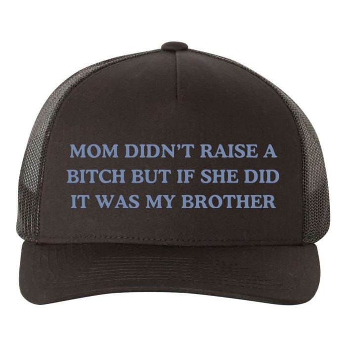 Mom DidnT Raise A Bitch But If She Did It Was My Brother Yupoong Adult 5-Panel Trucker Hat