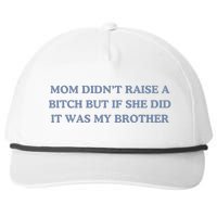 Mom DidnT Raise A Bitch But If She Did It Was My Brother Snapback Five-Panel Rope Hat