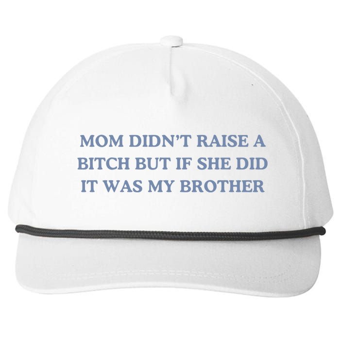 Mom DidnT Raise A Bitch But If She Did It Was My Brother Snapback Five-Panel Rope Hat