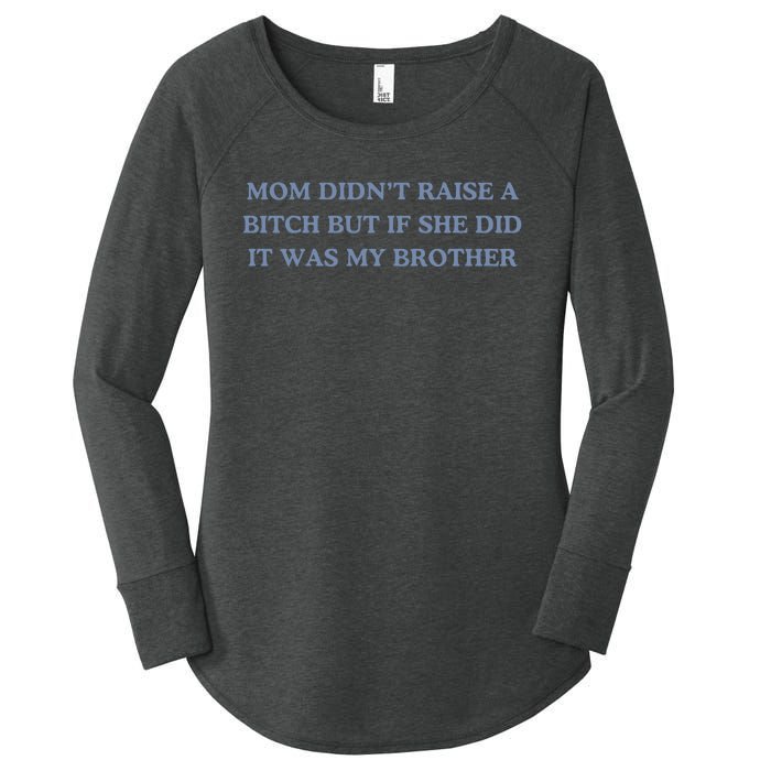 Mom DidnT Raise A Bitch But If She Did It Was My Brother Women's Perfect Tri Tunic Long Sleeve Shirt