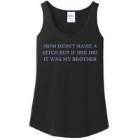 Mom DidnT Raise A Bitch But If She Did It Was My Brother Ladies Essential Tank