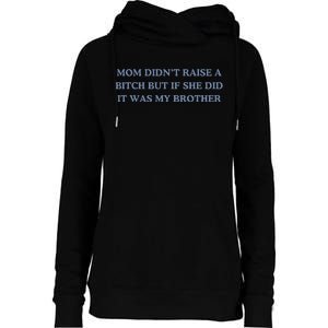 Mom DidnT Raise A Bitch But If She Did It Was My Brother Womens Funnel Neck Pullover Hood