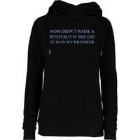 Mom DidnT Raise A Bitch But If She Did It Was My Brother Womens Funnel Neck Pullover Hood