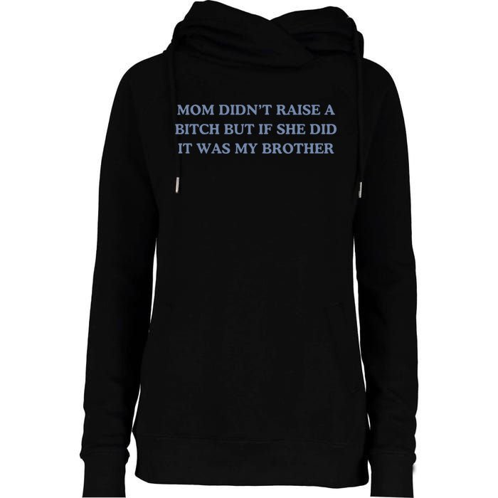 Mom DidnT Raise A Bitch But If She Did It Was My Brother Womens Funnel Neck Pullover Hood