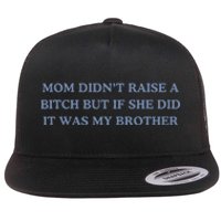 Mom DidnT Raise A Bitch But If She Did It Was My Brother Flat Bill Trucker Hat