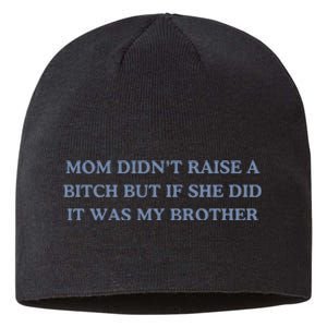 Mom DidnT Raise A Bitch But If She Did It Was My Brother Sustainable Beanie