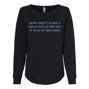 Mom DidnT Raise A Bitch But If She Did It Was My Brother Womens California Wash Sweatshirt