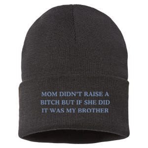 Mom DidnT Raise A Bitch But If She Did It Was My Brother Sustainable Knit Beanie