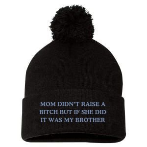 Mom DidnT Raise A Bitch But If She Did It Was My Brother Pom Pom 12in Knit Beanie