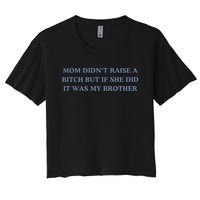 Mom DidnT Raise A Bitch But If She Did It Was My Brother Women's Crop Top Tee