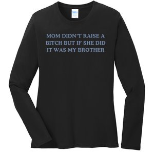 Mom DidnT Raise A Bitch But If She Did It Was My Brother Ladies Long Sleeve Shirt