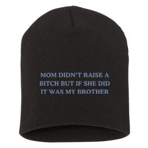 Mom DidnT Raise A Bitch But If She Did It Was My Brother Short Acrylic Beanie