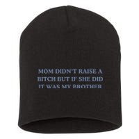 Mom DidnT Raise A Bitch But If She Did It Was My Brother Short Acrylic Beanie