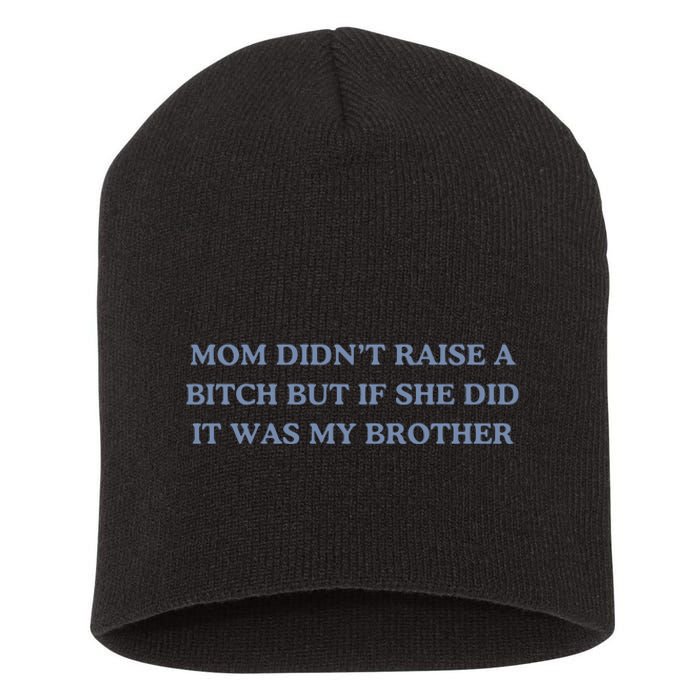 Mom DidnT Raise A Bitch But If She Did It Was My Brother Short Acrylic Beanie