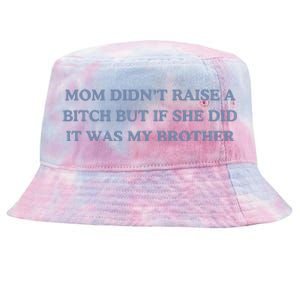 Mom DidnT Raise A Bitch But If She Did It Was My Brother Tie-Dyed Bucket Hat