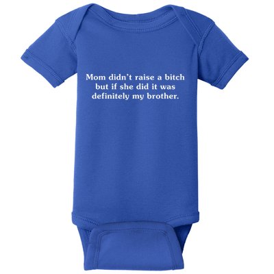Mom DidnT Raise A Bitch But If She Did It Was My Brother Baby Bodysuit
