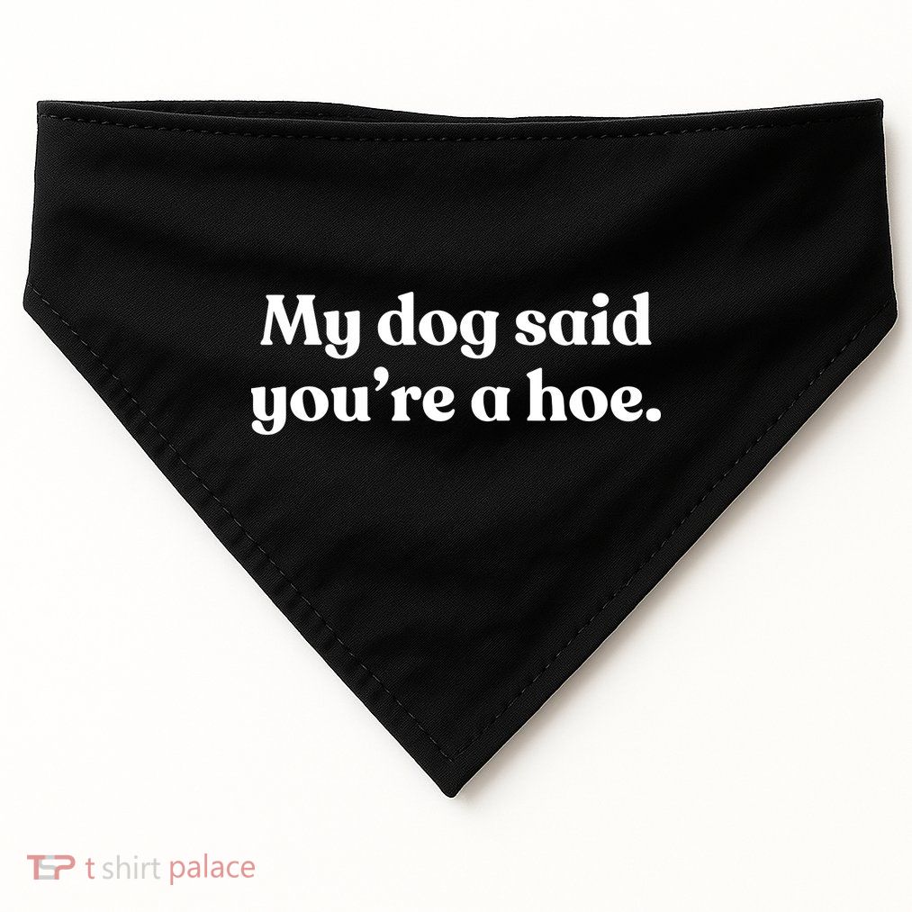 My Dog Said YouRe A Hoe USA-Made Doggie Bandana