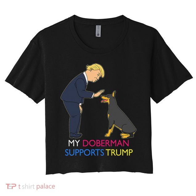 My Doberman Supports Trump Gift Doberman Pinscher Crop Top
