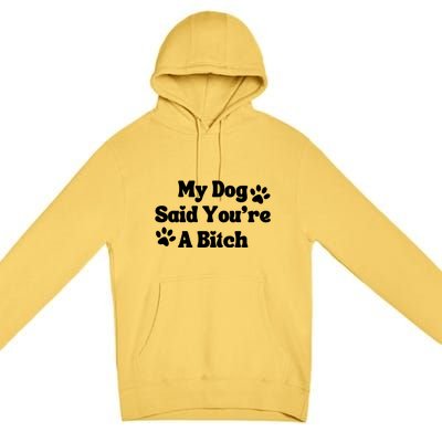 My Dog Said YouRe A Bitch Funny Premium Pullover Hoodie