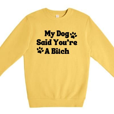 My Dog Said YouRe A Bitch Funny Premium Crewneck Sweatshirt