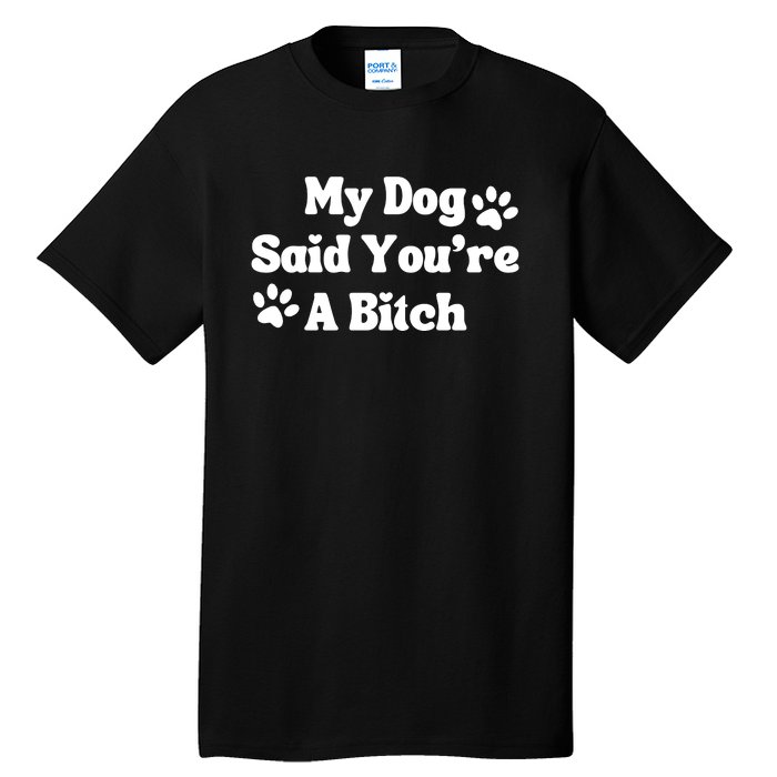 My Dog Said YouRe A Bitch Funny Tall T-Shirt