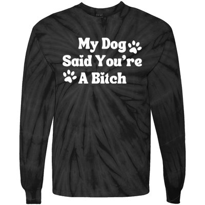 My Dog Said YouRe A Bitch Funny Tie-Dye Long Sleeve Shirt