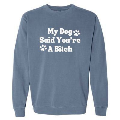 My Dog Said YouRe A Bitch Funny Garment-Dyed Sweatshirt