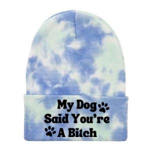 My Dog Said YouRe A Bitch Funny Tie Dye 12in Knit Beanie