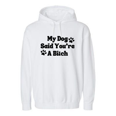 My Dog Said YouRe A Bitch Funny Garment-Dyed Fleece Hoodie