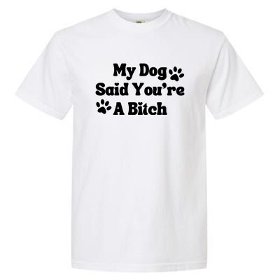 My Dog Said YouRe A Bitch Funny Garment-Dyed Heavyweight T-Shirt