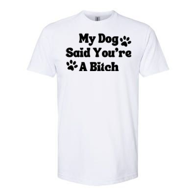 My Dog Said YouRe A Bitch Funny Softstyle CVC T-Shirt