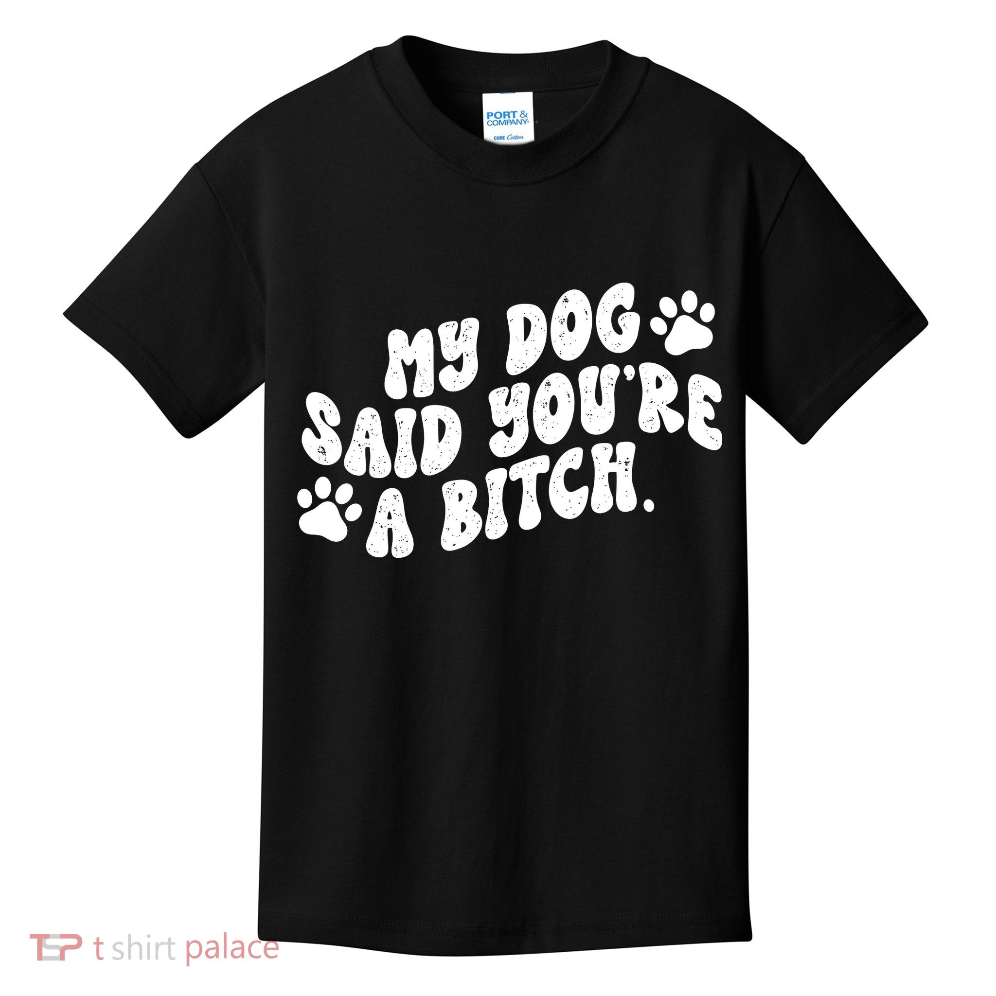 My Dog Said YouRe A Bitch Funny Kids T-Shirt