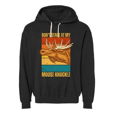 Moose DonT Stare At My Moose Knuckle Garment-Dyed Fleece Hoodie
