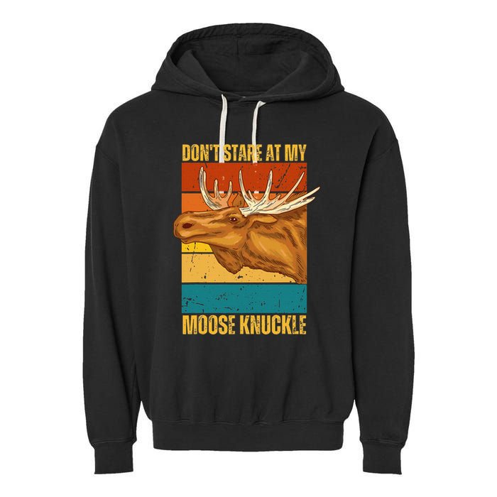 Moose DonT Stare At My Moose Knuckle Garment-Dyed Fleece Hoodie