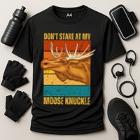Moose DonT Stare At My Moose Knuckle Performance Shirt