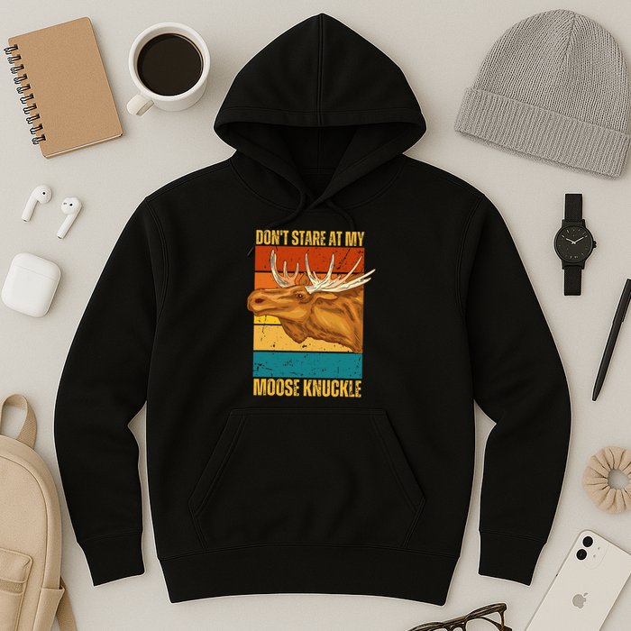 Moose DonT Stare At My Moose Knuckle Hoodie