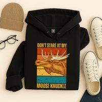 Moose DonT Stare At My Moose Knuckle Hoodie