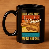 Moose DonT Stare At My Moose Knuckle 11oz C Handle Ceramic Mug