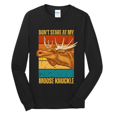 Moose DonT Stare At My Moose Knuckle Tall Long Sleeve T-Shirt