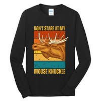Moose DonT Stare At My Moose Knuckle Tall Long Sleeve T-Shirt