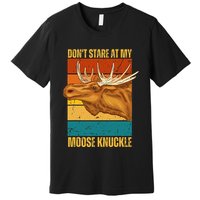 Moose DonT Stare At My Moose Knuckle Premium T-Shirt