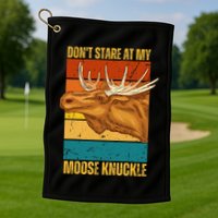 Moose DonT Stare At My Moose Knuckle Golf Towel