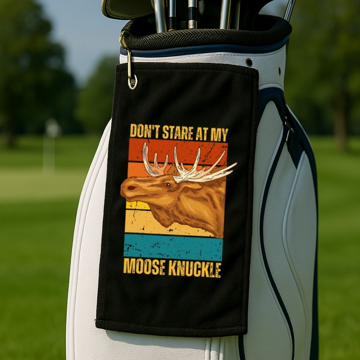 Moose DonT Stare At My Moose Knuckle Golf Towel