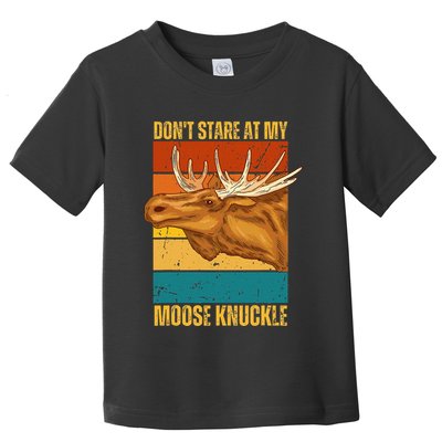 Moose DonT Stare At My Moose Knuckle Toddler T-Shirt